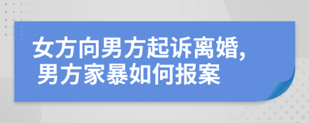 女方向男方起诉离婚, 男方家暴如何报案