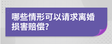 哪些情形可以请求离婚损害赔偿?