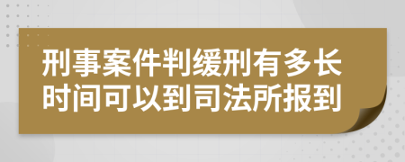 刑事案件判缓刑有多长时间可以到司法所报到