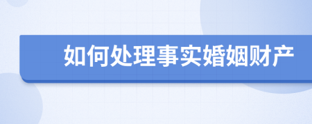 如何处理事实婚姻财产