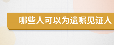 哪些人可以为遗嘱见证人