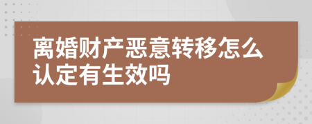 离婚财产恶意转移怎么认定有生效吗