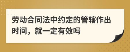 劳动合同法中约定的管辖作出时间，就一定有效吗