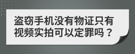 盗窃手机没有物证只有视频实拍可以定罪吗？