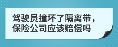 驾驶员撞坏了隔离带，保险公司应该赔偿吗