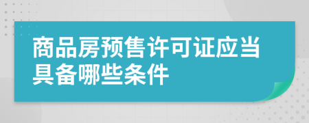 商品房预售许可证应当具备哪些条件