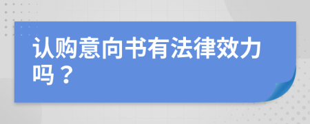 认购意向书有法律效力吗？