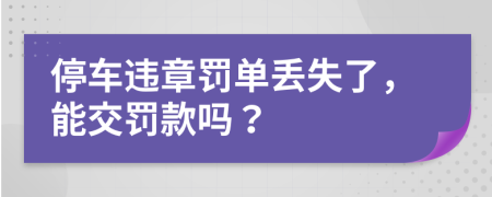 停车违章罚单丢失了，能交罚款吗？