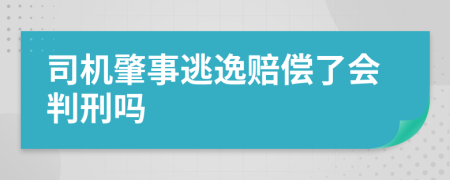 司机肇事逃逸赔偿了会判刑吗