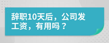 辞职10天后，公司发工资，有用吗？