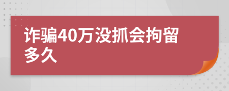 诈骗40万没抓会拘留多久