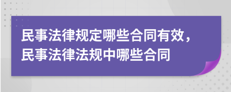民事法律规定哪些合同有效，民事法律法规中哪些合同