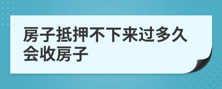 房子抵押不下来过多久会收房子