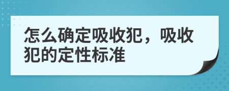 怎么确定吸收犯，吸收犯的定性标准