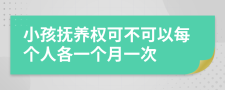 小孩抚养权可不可以每个人各一个月一次