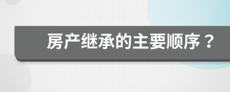 房产继承的主要顺序？