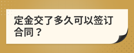 定金交了多久可以签订合同？