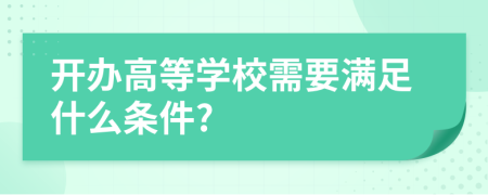 开办高等学校需要满足什么条件?