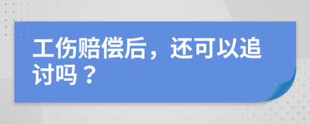 工伤赔偿后，还可以追讨吗？