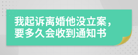 我起诉离婚他没立案，要多久会收到通知书