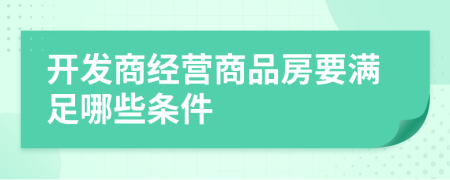 开发商经营商品房要满足哪些条件