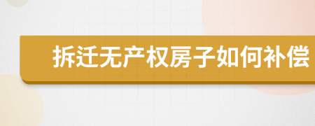 拆迁无产权房子如何补偿