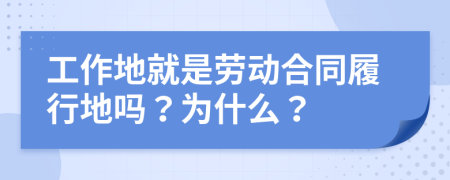 工作地就是劳动合同履行地吗？为什么？
