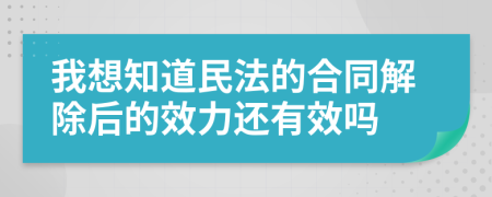 我想知道民法的合同解除后的效力还有效吗