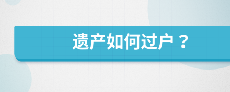 遗产如何过户？