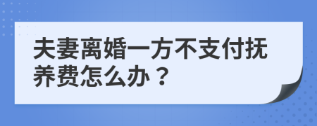 夫妻离婚一方不支付抚养费怎么办？