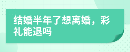结婚半年了想离婚，彩礼能退吗