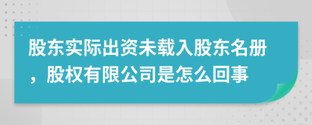 股东实际出资未载入股东名册，股权有限公司是怎么回事