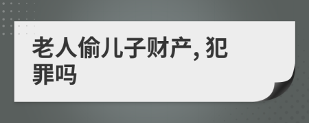 老人偷儿子财产, 犯罪吗