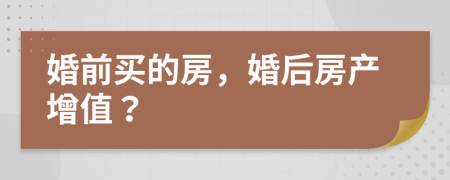 婚前买的房，婚后房产增值？