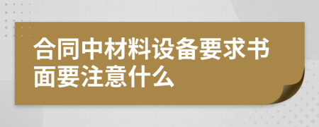 合同中材料设备要求书面要注意什么