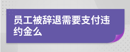 员工被辞退需要支付违约金么