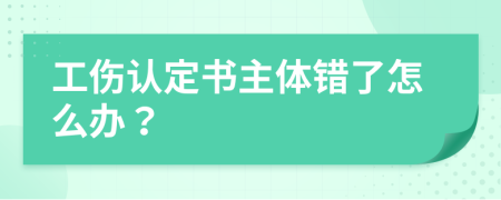 工伤认定书主体错了怎么办？