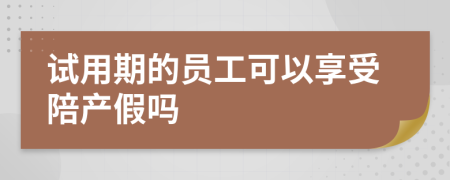 试用期的员工可以享受陪产假吗