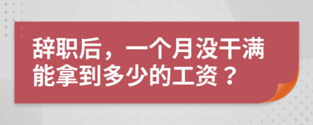 辞职后，一个月没干满能拿到多少的工资？
