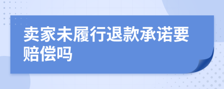 卖家未履行退款承诺要赔偿吗