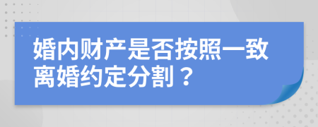 婚内财产是否按照一致离婚约定分割？