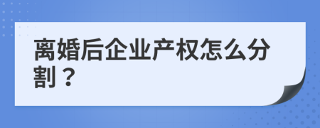 离婚后企业产权怎么分割？