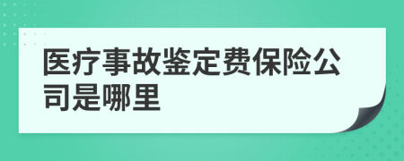 医疗事故鉴定费保险公司是哪里