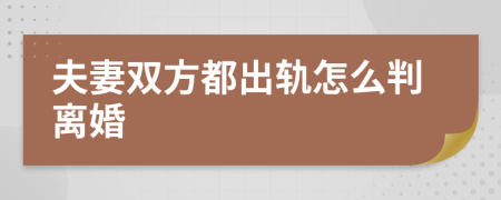 夫妻双方都出轨怎么判离婚