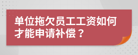 单位拖欠员工工资如何才能申请补偿？