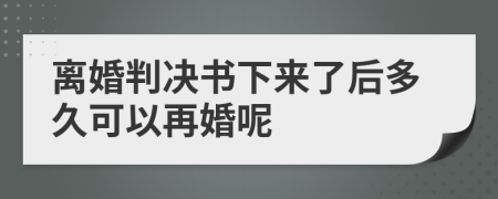 离婚判决书下来了后多久可以再婚呢