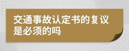 交通事故认定书的复议是必须的吗