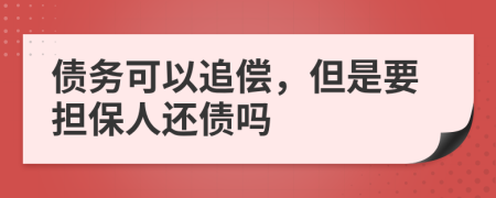 债务可以追偿，但是要担保人还债吗