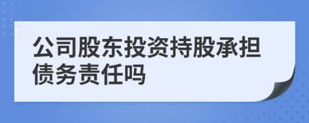 公司股东投资持股承担债务责任吗