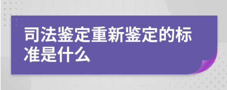  司法鉴定重新鉴定的标准是什么